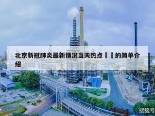 北京新冠肺炎最新情况当天热点㊙️的简单介绍