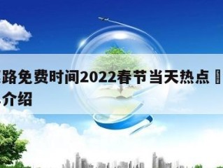 高速路免费时间2022春节当天热点㊙️的简单介绍