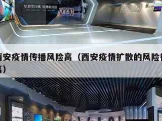 西安疫情传播风险高（西安疫情扩散的风险很高）