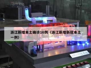 浙江新增本土确诊16例（浙江新增新冠本土一例）