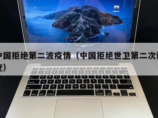 中国拒绝第二波疫情（中国拒绝世卫第二次调查）