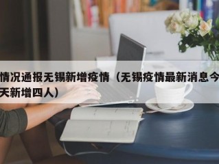 情况通报无锡新增疫情（无锡疫情最新消息今天新增四人）