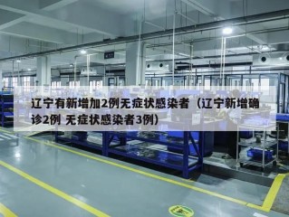 辽宁有新增加2例无症状感染者（辽宁新增确诊2例 无症状感染者3例）
