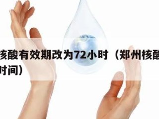 郑州核酸有效期改为72小时（郑州核酸检测间隔时间）