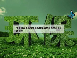 关于镇海更新疫情最新数据消息当天热点㊙️的信息