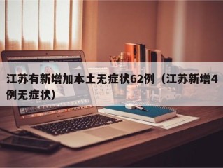 江苏有新增加本土无症状62例（江苏新增4例无症状）