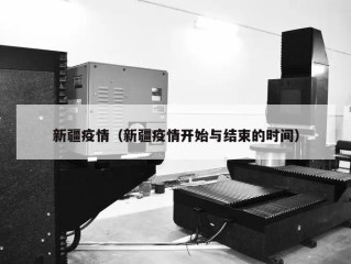 新疆疫情（新疆疫情开始与结束的时间）