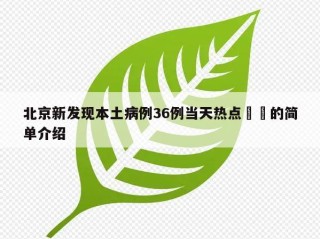 北京新发现本土病例36例当天热点㊙️的简单介绍