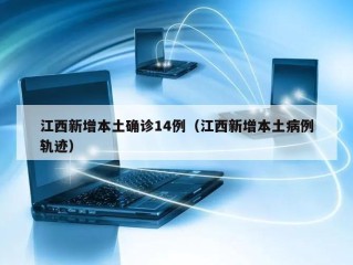 江西新增本土确诊14例（江西新增本土病例轨迹）