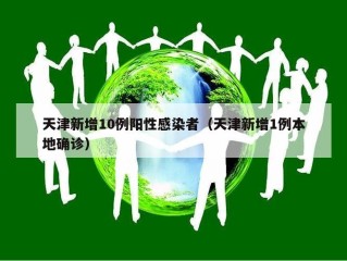 天津新增10例阳性感染者（天津新增1例本地确诊）