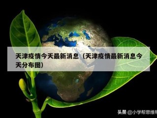 天津疫情今天最新消息（天津疫情最新消息今天分布图）