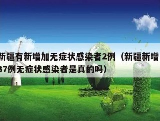 新疆有新增加无症状感染者2例（新疆新增137例无症状感染者是真的吗）